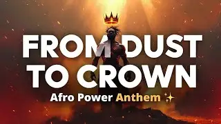 From Dust to Crown | African Afro Power Anthem for Motivation & Faith 