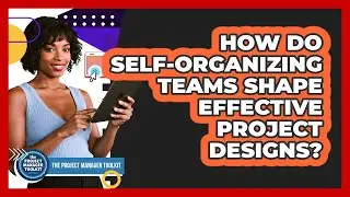 How Do Self-Organizing Teams Shape Effective Project Designs?
