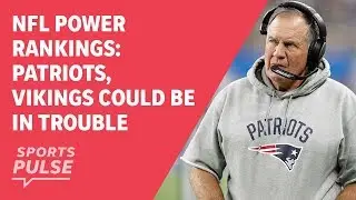 NFL Power Rankings: Patriots, Vikings could be in trouble
