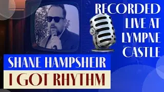 I Got Rhythm - Shane Hampsheir (Recorded Live at Lympne Castle, England)