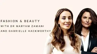 FASHION & BEAUTY TALK WITH DR MARYAM ZAMANI AND GABRIELE HACKWORTHY