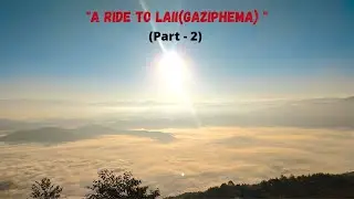 A Ride to 'Laii(Gaziphema)' Part - 2 | Senapati | Border Village | North East India.