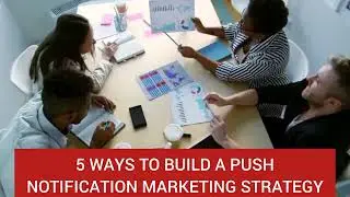 5 WAYS TO BUILD A NOTIFICATION MARKETING STRATEGY