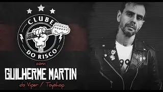 CLUBE DO RISCO #48 com GUILHERME MARTIN (VIPER & TOYSHOP)
