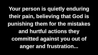 Your person is quietly enduring their pain, believing that God is punishing them for the mistakes...