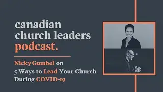 Nicky Gumbel on 5 Ways to Lead During COVID-19