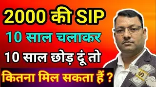 2000 की SIP 10 साल चलाकर 10 साल छोड़ दूं तो कितना मिल सकता हैं ? 