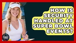 How Is Security Handled At Super Bowl Events? - Sports Jobs