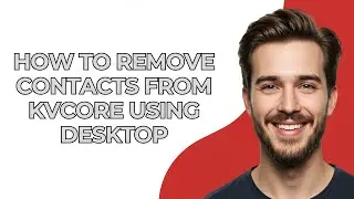 How to Remove Contacts From Kvcore Using Desktop - GUIDE!