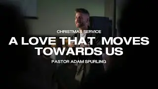 A Love That Moves Towards Us | Pastor Adam Spurling