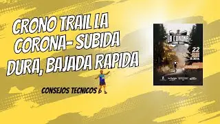 Crono Trail La Corona &ndash; Subida Dura, Bajada R&aacute;pida y Consejos Claves.