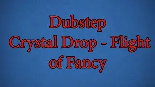 [Dubstep] Crystal Drop - Flight of Fancy