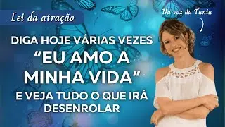 Diga hoje várias vezes “eu amo a minha vida” e veja tudo o que irá desenrolar