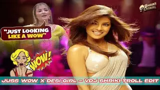 JUSS WOW X DESI GIRL X VDJ SHRIKI TROLL EDIT