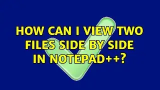 How can I view two files side by side in Notepad++? (8 Solutions!!)
