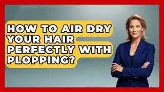 How To Air Dry Your Hair Perfectly With Plopping? - Ultimate Hair Care Guide