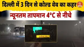 Delhi में 3 दिन से Cold Wave का कहर,न्यूनतम तापमान 4&deg;C से नीचे