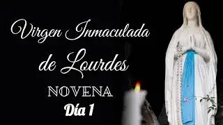 DÍA 1 NOVENA A LA VIRGEN INMACULADA DE LOURDES 