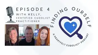 Finding Ourself Podcast Episode 4 with Kelly, Cuddlist Practitioner