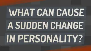 What can cause a sudden change in personality?