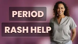 How Long Do Period Rashes Last and When to See a Doctor?
