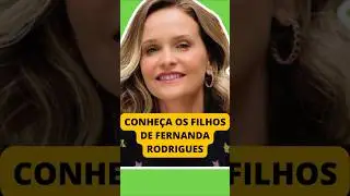 QUEM S&Atilde;O OS FILHOS DE FERNANDA RODRIGUES? #foryou #shorts #famosos  #celebridades