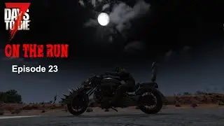 7 Days to Die 1.0 | On The Run Series | Episode 23