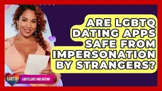 Are LGBTQ Dating Apps Safe From Impersonation By Strangers? - LGBTQ Love and Dating