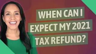 When can I expect my 2021 tax refund?