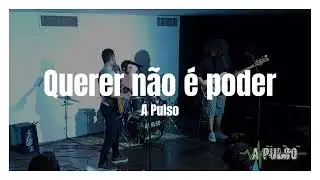 A Pulso - Querer n&atilde;o &eacute; poder