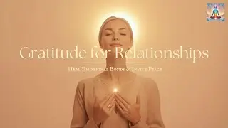 Gratitude for Relationships | Heal Emotional Bonds & Invite Peace | Guided Healing Meditation