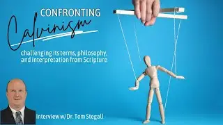 Confronting Calvinism & Reformed Theology: Interview w/Dr. Tom Stegall (Duluth Bible Church)