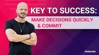 Key to Success: Make Decisions Quickly & Commit - The Fearless Man