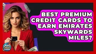 Best Premium Credit Cards To Earn Emirates Skywards Miles? - Crazy About Credit Cards