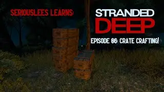 Seriouslees Learns: Stranded Deep | Episode 06: Crate Crafting! | 2021