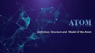 Definition, Structure, and Model of The Atom