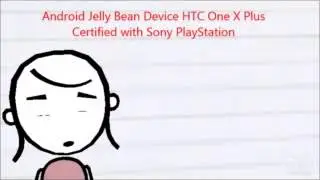 Android Jelly Bean Device HTC One X Plus Certified with Sony PlayStation