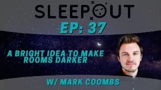 EP 37: Sleepout - A Bright Idea to Make Rooms Darker W/ Mark Coombs