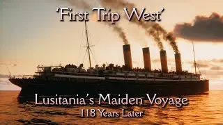 'First Trip West' - Lusitania's Maiden Voyage - 118 Years Later