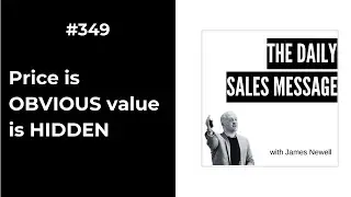 #349 - PRICE IS OBVIOUS. VALUE IS HIDDEN   | Daily Sales Message Podcast