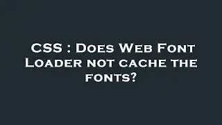 CSS : Does Web Font Loader not cache the fonts?