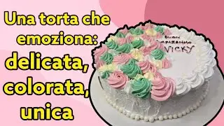 Una torta che emoziona: delicata, colorata, unica