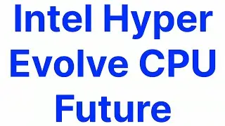 Intel Hyper Evolve CPU Future What's The Future Of Intel Processors
