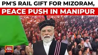 PM Modi's Railway Push: Mizoram Gets First Train, First Visit To Manipur Post-Conflict | India Today