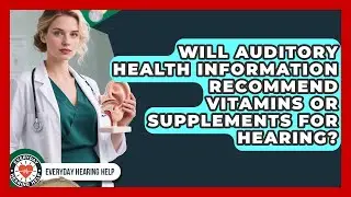 Will Auditory Health Information Recommend Vitamins or Supplements for Hearing?
