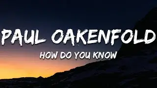 Paul Oakenfold, Willim, HA:TFELT - How Do You Know (Lyrics)