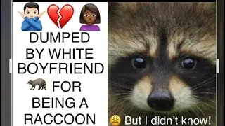@isthatshmacist I Didn&rsquo;t Know I Was a Raccoon Until My Caucasian Boyfriend Dumped Me Because Of It