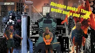 Absolute Geek | Three geeks and a pod #30