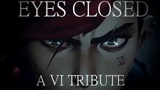 Eyes Closed | A Vi Tribute [ARCANE]