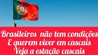 Brasileiros querem viver em cascais sem ter condições veja a estação cascais!